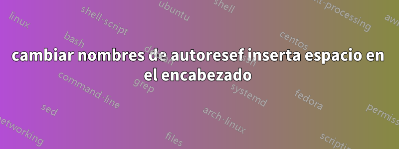 cambiar nombres de autoresef inserta espacio en el encabezado