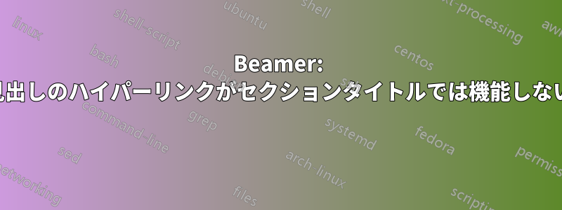 Beamer: 見出しのハイパーリンクがセクションタイトルでは機能しない 