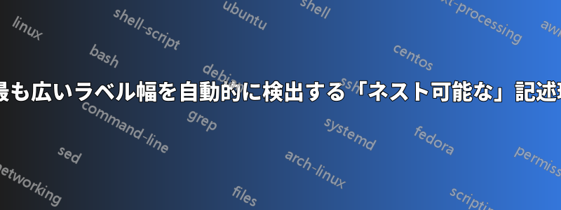 各レベルで最も広いラベル幅を自動的に検出する「ネスト可能な」記述環境ですか?