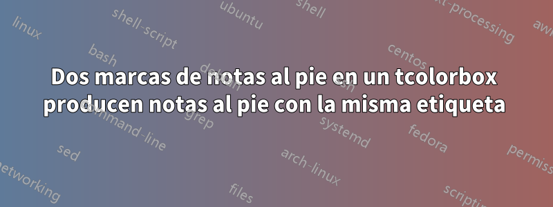 Dos marcas de notas al pie en un tcolorbox producen notas al pie con la misma etiqueta