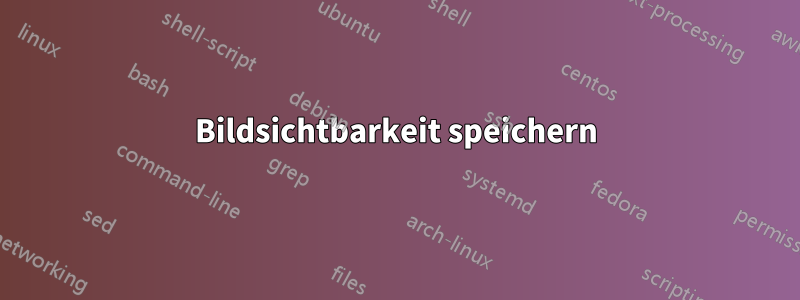 Bildsichtbarkeit speichern