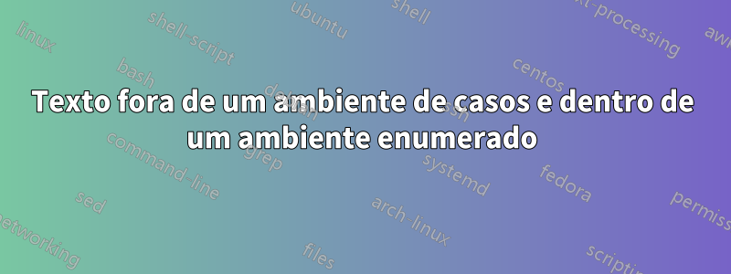 Texto fora de um ambiente de casos e dentro de um ambiente enumerado