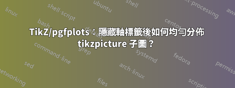 TikZ/pgfplots：隱藏軸標籤後如何均勻分佈 tikzpicture 子圖？