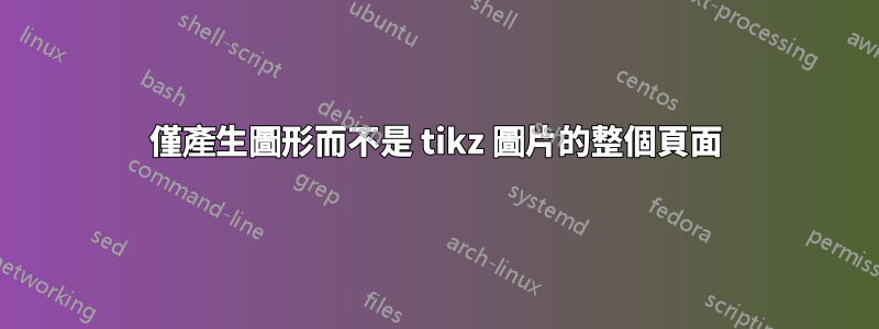 僅產生圖形而不是 tikz 圖片的整個頁面