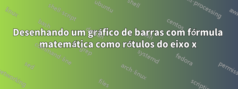 Desenhando um gráfico de barras com fórmula matemática como rótulos do eixo x