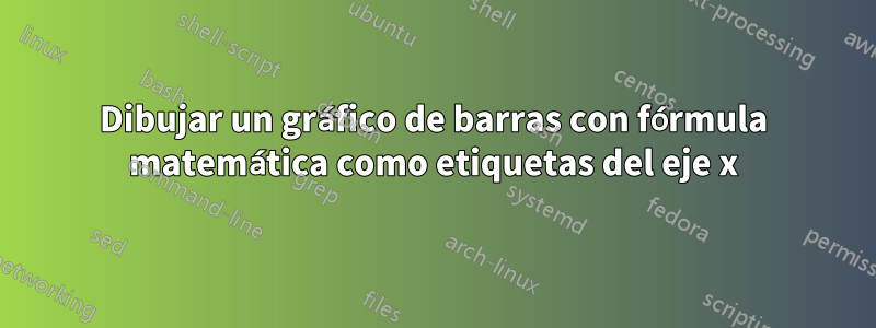 Dibujar un gráfico de barras con fórmula matemática como etiquetas del eje x