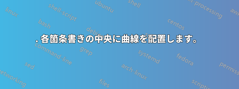 1. 各箇条書きの中央に曲線を配置します。