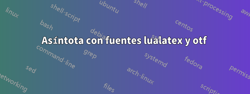 Asíntota con fuentes lualatex y otf