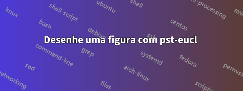 Desenhe uma figura com pst-eucl