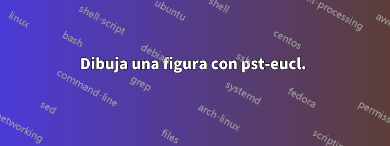 Dibuja una figura con pst-eucl.