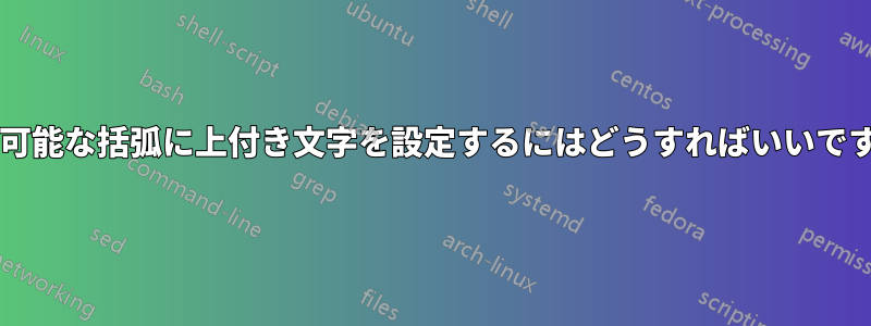 展開可能な括弧に上付き文字を設定するにはどうすればいいですか?