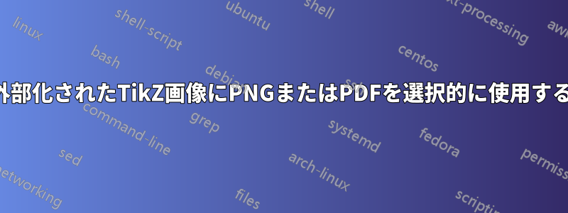 外部化されたTikZ画像にPNGまたはPDFを選択的に使用する