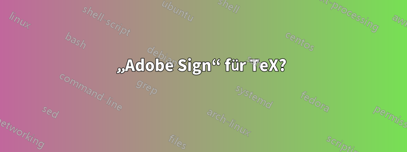 „Adobe Sign“ für TeX?