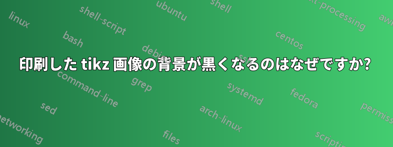 印刷した tikz 画像の背景が黒くなるのはなぜですか?