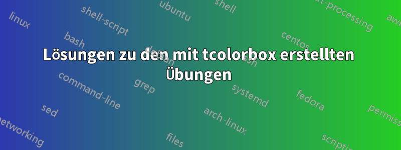 Lösungen zu den mit tcolorbox erstellten Übungen