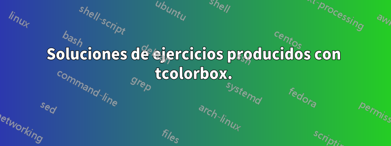 Soluciones de ejercicios producidos con tcolorbox.