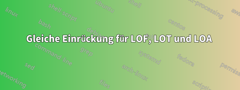 Gleiche Einrückung für LOF, LOT und LOA