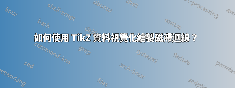 如何使用 TikZ 資料視覺化繪製磁滯迴線？