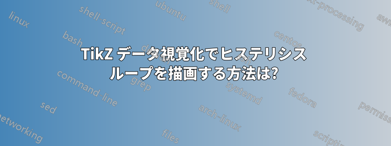 TikZ データ視覚化でヒステリシス ループを描画する方法は?