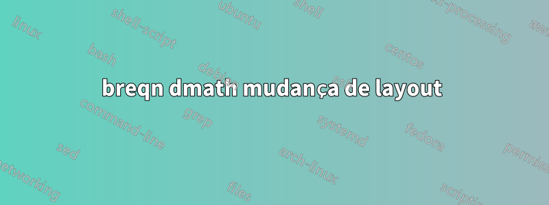 breqn dmath mudança de layout