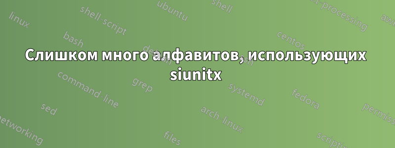 Слишком много алфавитов, использующих siunitx