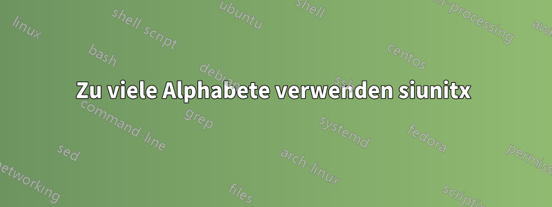 Zu viele Alphabete verwenden siunitx