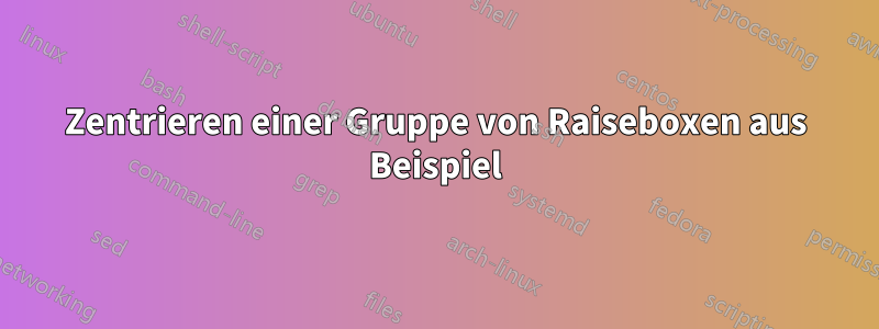 Zentrieren einer Gruppe von Raiseboxen aus Beispiel