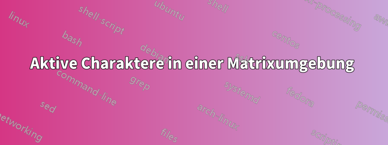 Aktive Charaktere in einer Matrixumgebung