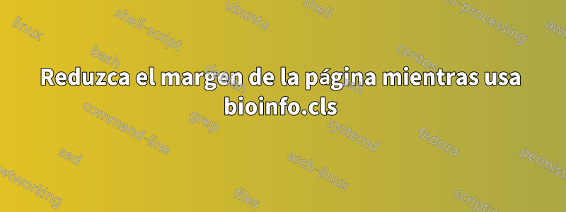 Reduzca el margen de la página mientras usa bioinfo.cls