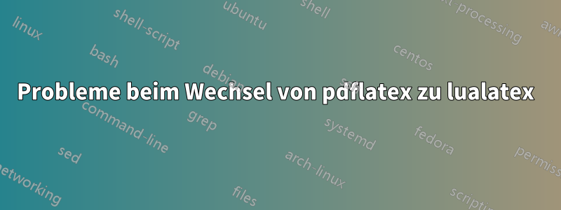 Probleme beim Wechsel von pdflatex zu lualatex 