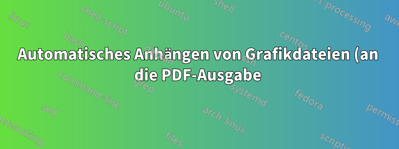 Automatisches Anhängen von Grafikdateien (an die PDF-Ausgabe), die im Befehl \includegraphics mit Optionen verwendet werden