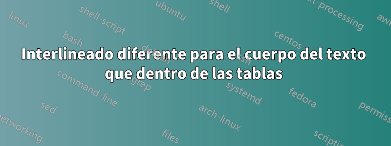 Interlineado diferente para el cuerpo del texto que dentro de las tablas