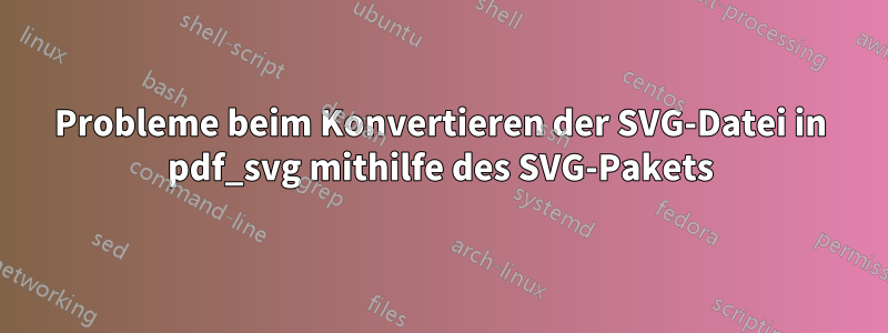 Probleme beim Konvertieren der SVG-Datei in pdf_svg mithilfe des SVG-Pakets