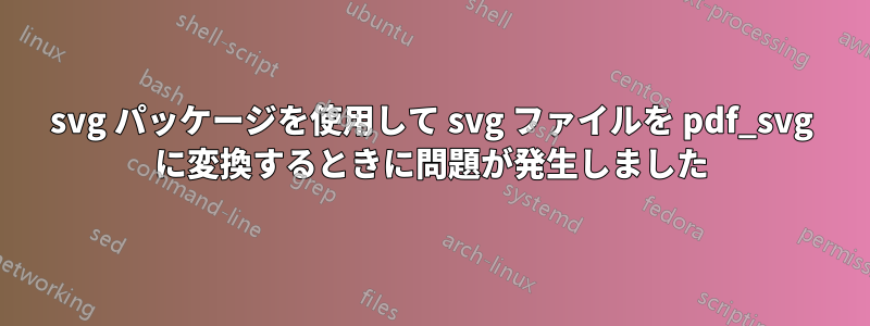 svg パッケージを使用して svg ファイルを pdf_svg に変換するときに問題が発生しました