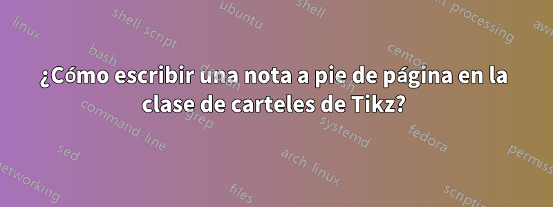 ¿Cómo escribir una nota a pie de página en la clase de carteles de Tikz?