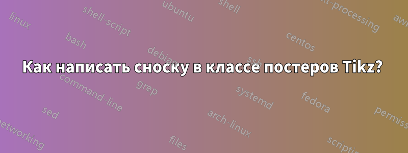 Как написать сноску в классе постеров Tikz?