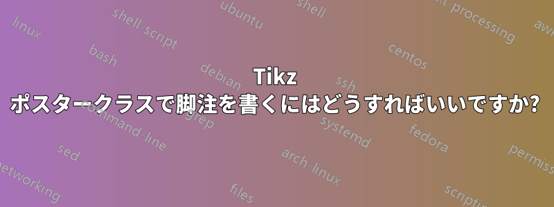 Tikz ポスタークラスで脚注を書くにはどうすればいいですか?