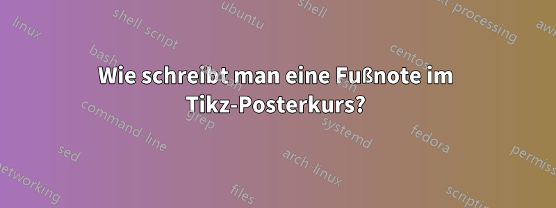 Wie schreibt man eine Fußnote im Tikz-Posterkurs?