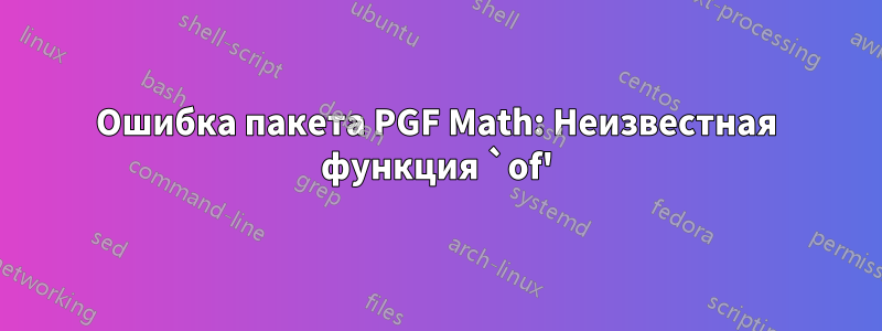 Ошибка пакета PGF Math: Неизвестная функция `of'