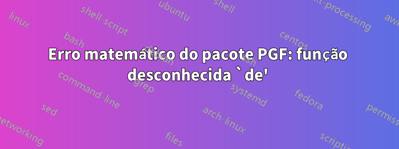 Erro matemático do pacote PGF: função desconhecida `de'