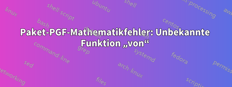 Paket-PGF-Mathematikfehler: Unbekannte Funktion „von“