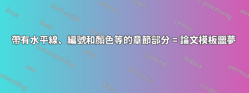 帶有水平線、編號和顏色等的章節部分 = 論文模板噩夢