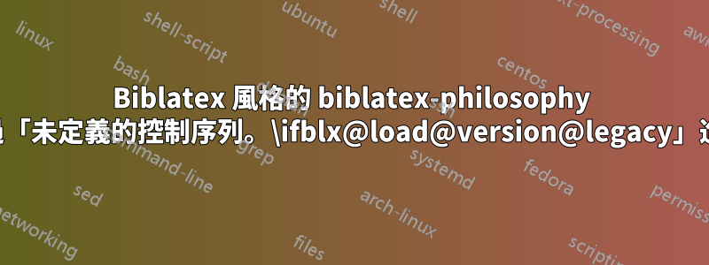 Biblatex 風格的 biblatex-philosophy 無法透過「未定義的控制序列。\ifblx@load@version@legacy」進行編譯