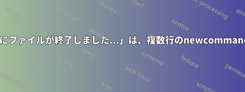 「\nextの使用をスキャン中にファイルが終了しました...」は、複数行のnewcommandの使用によって発生します