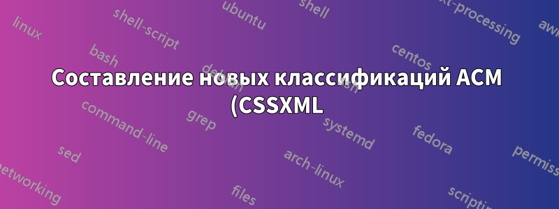 Составление новых классификаций ACM (CSSXML)