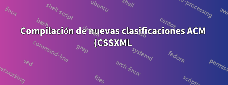 Compilación de nuevas clasificaciones ACM (CSSXML)
