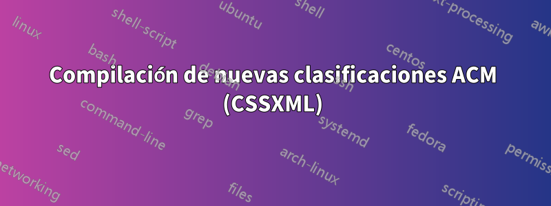 Compilación de nuevas clasificaciones ACM (CSSXML)