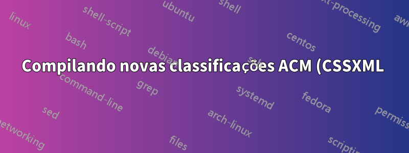 Compilando novas classificações ACM (CSSXML)