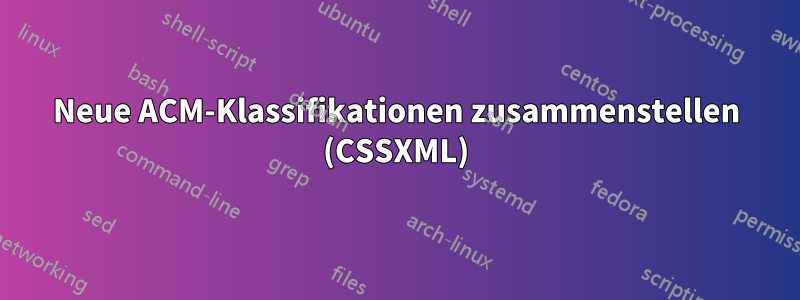 Neue ACM-Klassifikationen zusammenstellen (CSSXML)