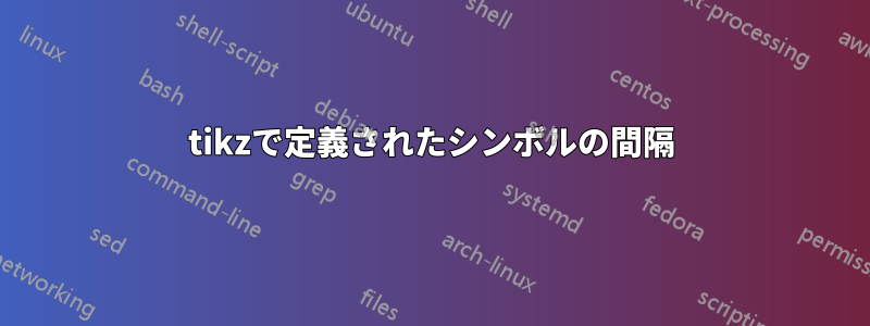 tikzで定義されたシンボルの間隔